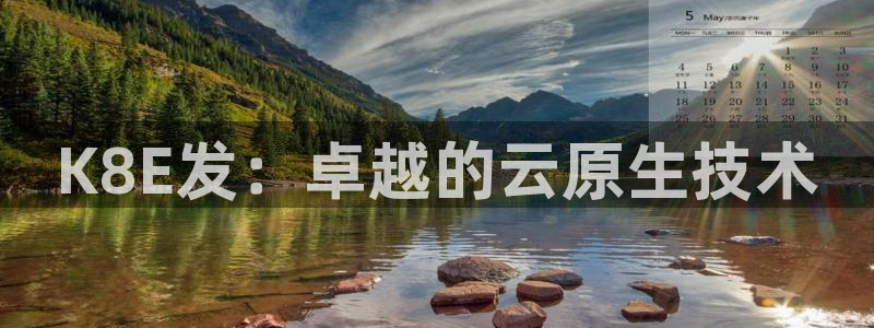 多多28平台：K8E发：卓越的云原生技术